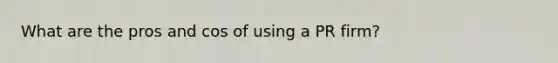 What are the pros and cos of using a PR firm?