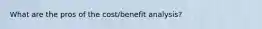 What are the pros of the cost/benefit analysis?