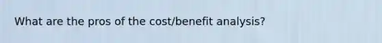 What are the pros of the cost/benefit analysis?