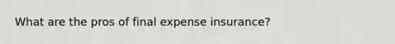 What are the pros of final expense insurance?