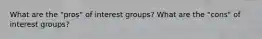 What are the "pros" of interest groups? What are the "cons" of interest groups?