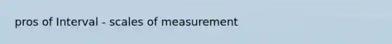 pros of Interval - scales of measurement