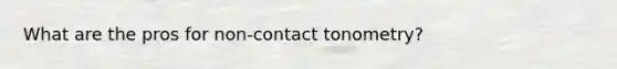 What are the pros for non-contact tonometry?