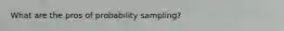 What are the pros of probability sampling?