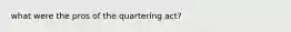 what were the pros of the quartering act?