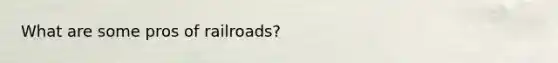 What are some pros of railroads?