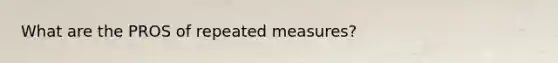 What are the PROS of repeated measures?