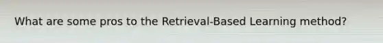 What are some pros to the Retrieval-Based Learning method?