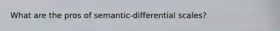 What are the pros of semantic-differential scales?