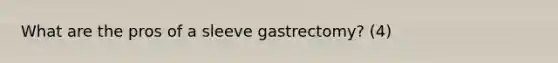 What are the pros of a sleeve gastrectomy? (4)