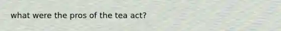 what were the pros of the tea act?