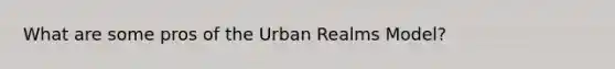 What are some pros of the Urban Realms Model?