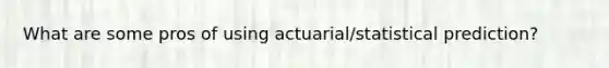 What are some pros of using actuarial/statistical prediction?