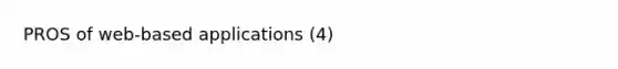 PROS of web-based applications (4)