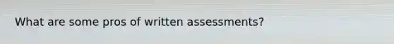 What are some pros of written assessments?