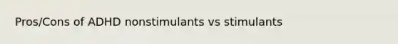 Pros/Cons of ADHD nonstimulants vs stimulants