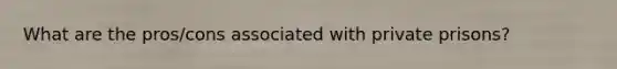 What are the pros/cons associated with private prisons?