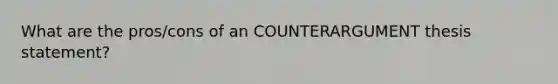 What are the pros/cons of an COUNTERARGUMENT thesis statement?