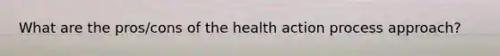 What are the pros/cons of the health action process approach?