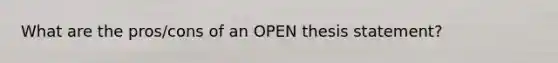 What are the pros/cons of an OPEN thesis statement?