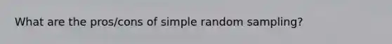 What are the pros/cons of simple random sampling?