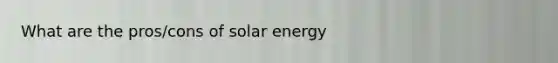 What are the pros/cons of solar energy