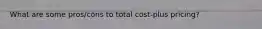What are some pros/cons to total cost-plus pricing?