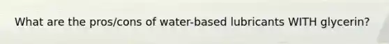 What are the pros/cons of water-based lubricants WITH glycerin?