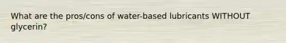 What are the pros/cons of water-based lubricants WITHOUT glycerin?