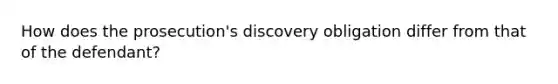 How does the prosecution's discovery obligation differ from that of the defendant?