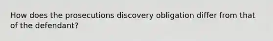 How does the prosecutions discovery obligation differ from that of the defendant?