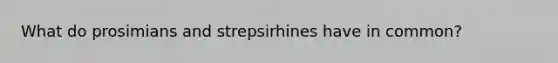 What do prosimians and strepsirhines have in common?