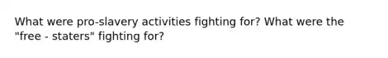 What were pro-slavery activities fighting for? What were the "free - staters" fighting for?