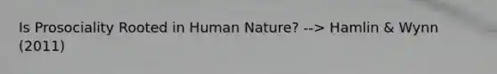 Is Prosociality Rooted in Human Nature? --> Hamlin & Wynn (2011)