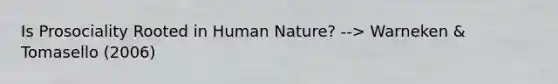 Is Prosociality Rooted in Human Nature? --> Warneken & Tomasello (2006)