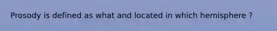 Prosody is defined as what and located in which hemisphere ?