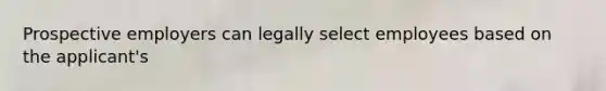 Prospective employers can legally select employees based on the applicant's