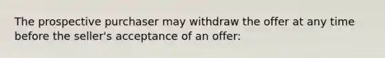 The prospective purchaser may withdraw the offer at any time before the seller's acceptance of an offer: