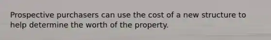 Prospective purchasers can use the cost of a new structure to help determine the worth of the property.