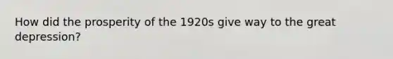 How did the prosperity of the 1920s give way to the great depression?