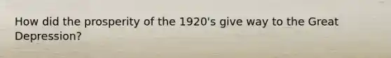 How did the prosperity of the 1920's give way to the Great Depression?