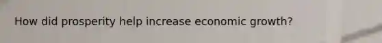 How did prosperity help increase economic growth?