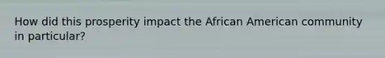 How did this prosperity impact the African American community in particular?