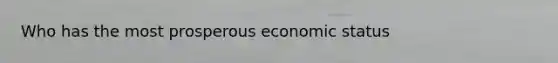 Who has the most prosperous economic status