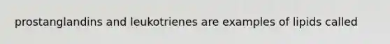 prostanglandins and leukotrienes are examples of lipids called