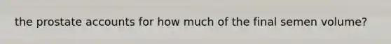 the prostate accounts for how much of the final semen volume?