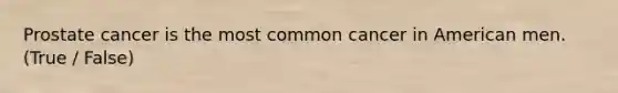 Prostate cancer is the most common cancer in American men. (True / False)