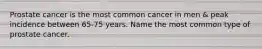 Prostate cancer is the most common cancer in men & peak incidence between 65-75 years. Name the most common type of prostate cancer.