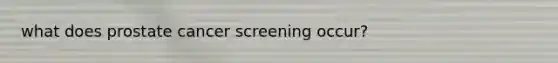 what does prostate cancer screening occur?