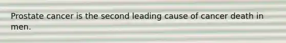 Prostate cancer is the second leading cause of cancer death in men.